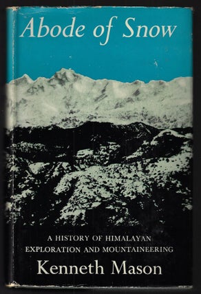 Item #22636 Abode of Snow, A History of Himalayan Exploration and Mountaineering. Kenneth Mason