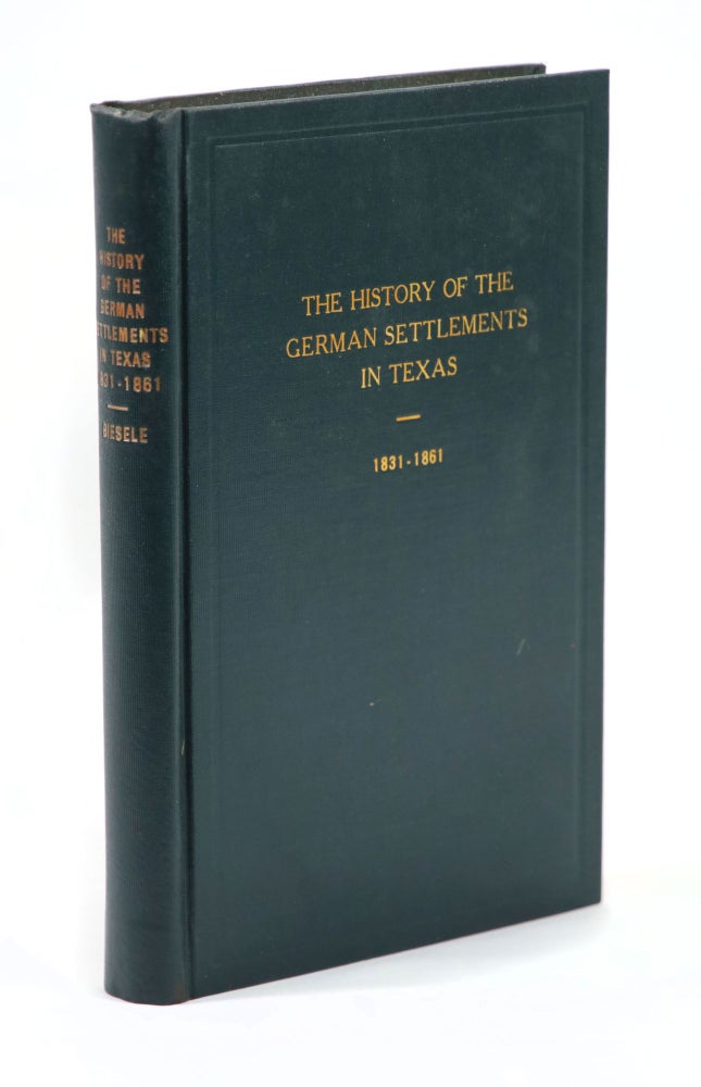 Item #22658 The History of the German Settlements in Texas 1831-1861. Rudolph Leopold Biesele.