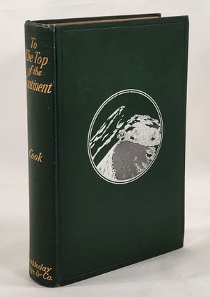 To the Top of the Continent Discovery, Exploration And Adventure In Sub-Arctic Alaska. The First. Frederick A. Cook.