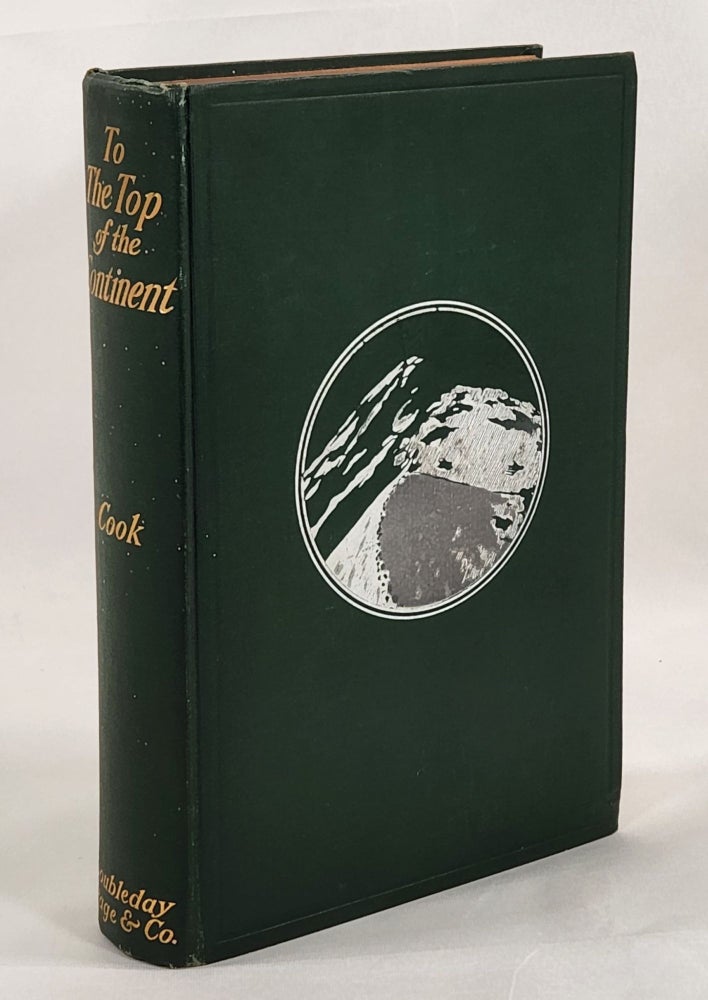 Item #22750 To the Top of the Continent Discovery, Exploration And Adventure In Sub-Arctic Alaska. The First Ascent Of Mt. McKinley, 1903-1906. Frederick A. Cook.