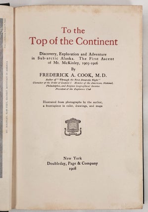 To the Top of the Continent Discovery, Exploration And Adventure In Sub-Arctic Alaska. The First Ascent Of Mt. McKinley, 1903-1906