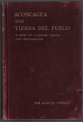 Item #22755 Aconcagua and Tierra del Fuego. A Book of Climbing, Travel, and Exploration. Sir...