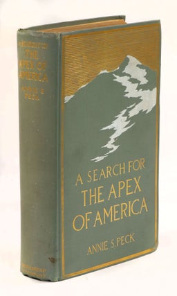 Item #22759 A Search for the Apex of America, High Mountain Climbing in Peru and Bolivia,...