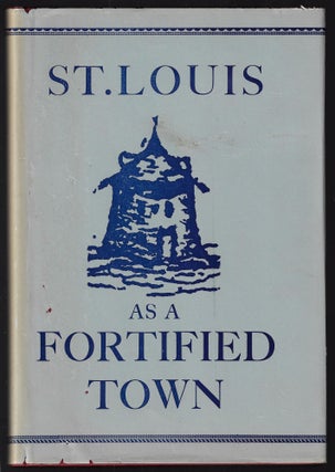 Item #22954 St. Louis as a Fortified Town, A Narrative and Critical Essay of the Period of...