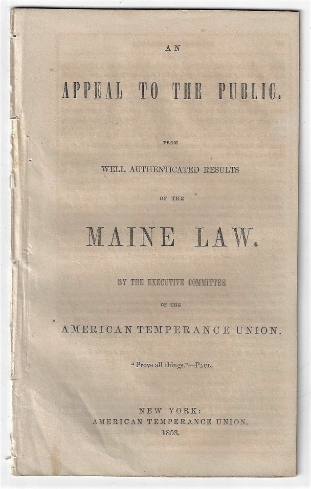 Item #23025 An Appeal to the Public from Well Authenticated Results of the Maine Law. By the Executive Committee of the American Temperance Union. Executive Committee of the American Temperance Union.