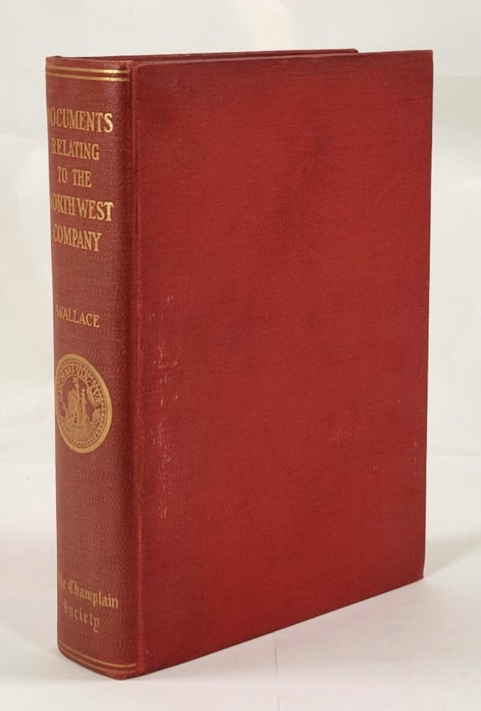 Item #23027 Documents Relating to the North West Company. W. Stewart Wallace, Notes Introduction, Appendices.