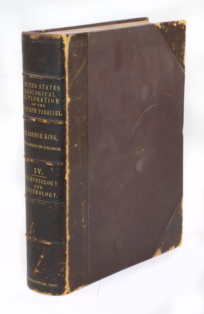 Item #23044 United States Geological Exploration of the Fortieth Parallel, Volume IV: Part I, Palaeontology by F.B. Meek; Part II: Palaeontology by James Hall and R.P. Whitfield; Part III: Ornithology by Robert Ridgway. Clarence King, Geologist in Charge.