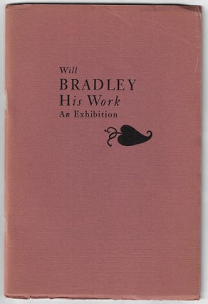 Item #23046 Will Bradley, His Work, An Exhibition. Will Bradley, Robert O. Schad