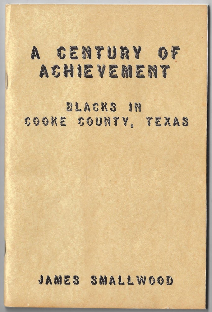 Item #23095 A Century of Achievement. Blacks in Cooke County, Texas. James Smallwood.