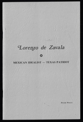 Item #23098 Lorenzo de Zavala, Mexican Idealist - Texas Patriot. Peter Boyd Wells
