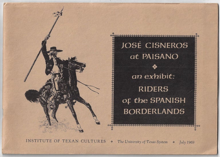 Item #23136 Jose Cisneros at Paisano, An Exhibit: Riders of the Spanish Borderlands. Al Lowman, Bertha McKee Dobie, Jose Cisneros.