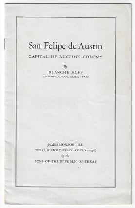 Item #23137 San Felipe de Austin, Captial of Austin's Colony. Blanche Hoff