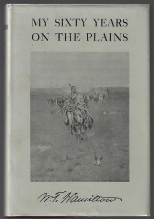 Item #23152 My Sixty Years on the Plains, Trapping, Trading, and Indian Fighting. W. T. Hamilton,...