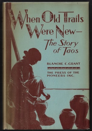 Item #23178 When Old Trails Were New -- The Story of Taos [SIGNED]. Blanche C. Grant
