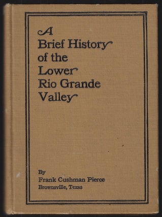 Item #23180 A Brief History of the Lower Rio Grande Valley. Frank C. Pierce