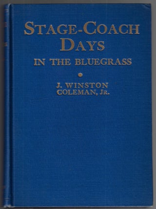Item #23184 Stage-Coach Days in the Bluegrass. Being an Account of Stage-Coach Travel and Tavern...