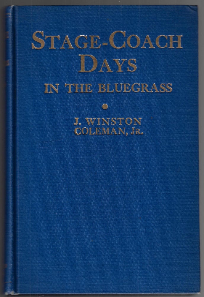 Item #23184 Stage-Coach Days in the Bluegrass. Being an Account of Stage-Coach Travel and Tavern Days in Lexington and Central Kentucky, 1800-1900. J. Winston Coleman.