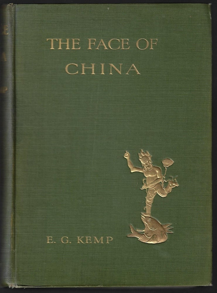 Item #23336 The Face of China. Travels in East, North, Central, and Western China, with Some Account of the New Schools, Universities, Missions, and the Old Religious Sacred Places of Confucianism, Buddhism, and Taoism. E. G. Kemp, Emily Georgiana.