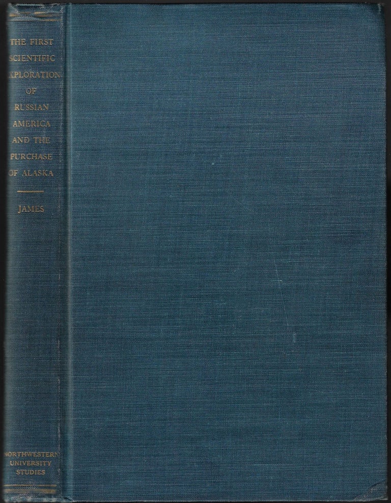 Item #23370 The First Scientific Exploration of Russian America and the Purchase of Alaska. James Alton James.