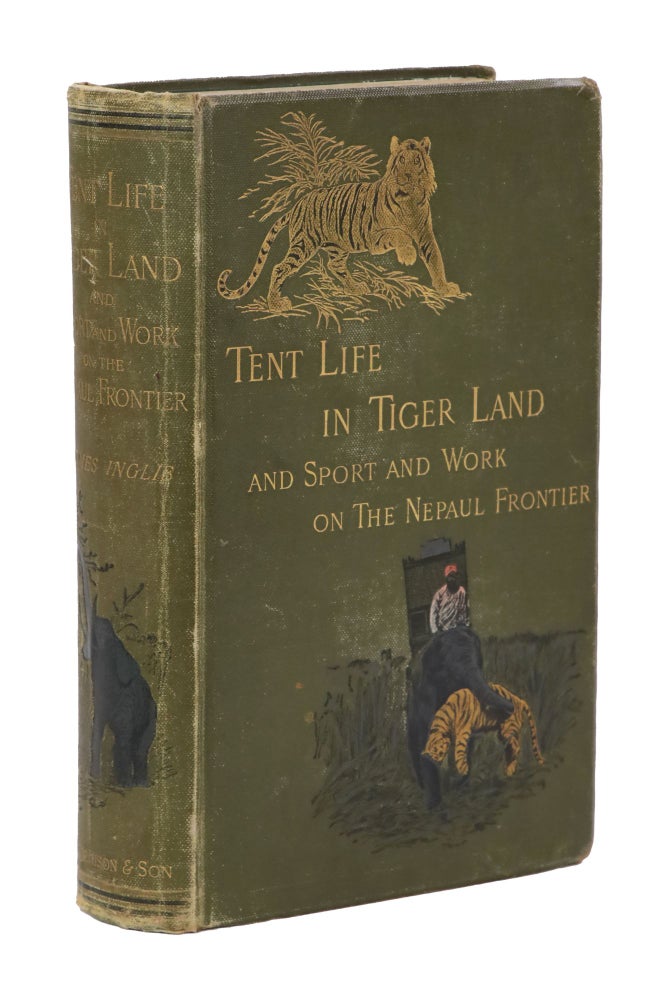Item #23376 Tent Life in Tigerland, with which is incorporated Sport and Work on the Nepaul Frontier, Being Twelve Years' Sporting Reminiscences of a Pioneer Planter in an Indian Frontier District. James Inglis.