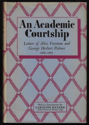 Item #23461 An Academic Courtship: Letters of Alice Freeman and George Herbert Palmer, 1886-1887....