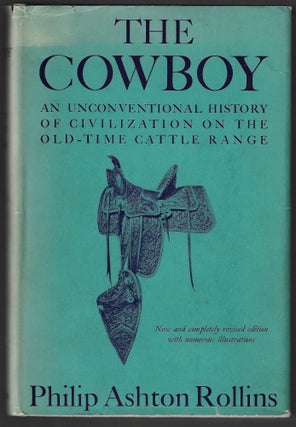 Item #23485 The Cowboy, An Unconventional History of Civilization on the Old-Time Cattle Range....