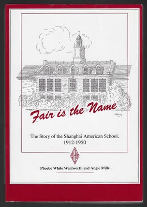 Item #23488 Fair is the Name, The Story of the Shanghai American School, 1912-1950. Phoebe White...