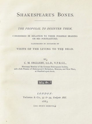 Shakespeare's Bones. The Proposal to Disinter Them, Considered in Relation to their Possible Bearing on His Portraiture: Illustrated by Instances of Visits of the Living to the Dead.