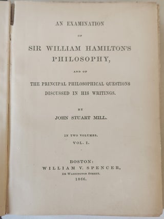 An Examination of Sir William Hamilton’s Philosophy and of the Principal Philosophical Questions Discussed in his Writings