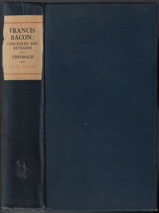 Item #24310 Francis Bacon Concealed and Revealed. Bertram G. Theobald