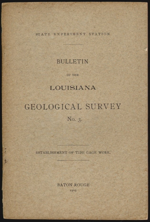 Item #2454 Report on the Establishment of Tide Gage Work in Louisiana. Geological Survey of Louisiana, Bulletin No. 3, Report of 1905. G. D. Harris.