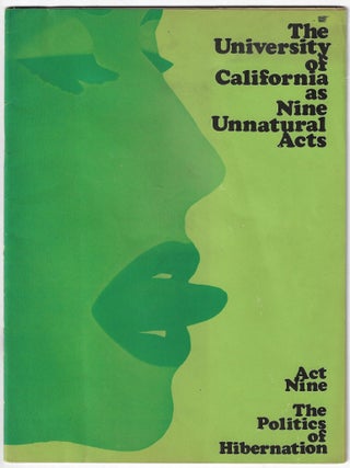 Item #24583 The University of California as Nine Unnatural Acts. Act Nine, the Politics of...