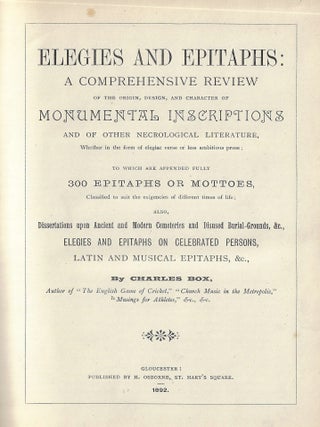Elegies and Epitaphs: A Comprehensive Review of the Origin, Design, and Character of Monumental Inscriptions and of other Necrological Literature... to which are Appended Fully 300 Epitaphs or Mottoes...