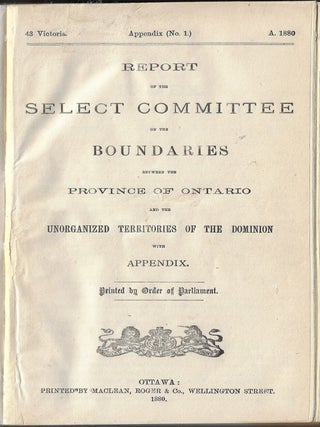 Report of the Select Committee on the Boundaries between the Province of Ontario and the Unorganized Territories of the Dominion with Appendix