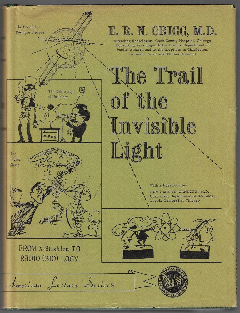 Item #24692 The Trail of The Invisible Light; From X-Strahlen to Radio(bio)logy. Dr. E. R Grigg, N.