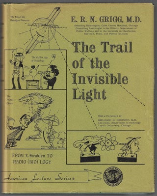 Item #24692 The Trail of The Invisible Light; From X-Strahlen to Radio(bio)logy. Dr. E. R Grigg, N