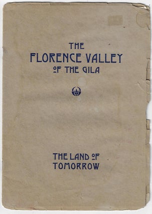 Item #2814 The Florence Valley of the Gila, the Land of Tomorrow. LAND PROMOTION ARIZONA