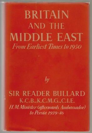 Item #448 Britain and the Middle East, From the Earliest Times to 1950. Sir Reader Bullard