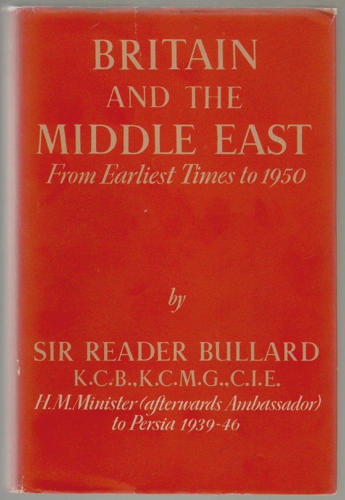 Item #448 Britain and the Middle East, From the Earliest Times to 1950. Sir Reader Bullard.