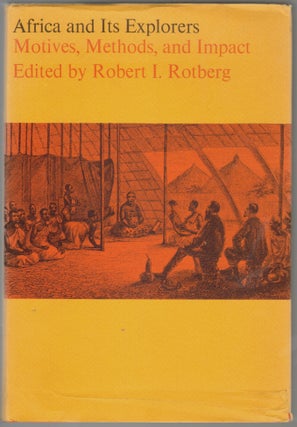 Item #52 Africa and its Explorers, Motives, Methods, and Impact. Robert I. Rotberg