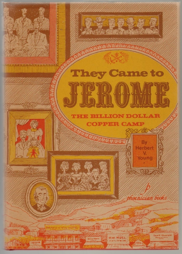 Item #577 They Came to Jerome, The Billion Dollar Copper Camp. Herbert V. Young.