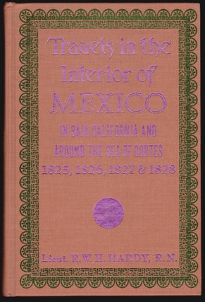Item #962 Travels in the Interior of Mexico, In 1825, 1826, 1827, & 1828. R. W. H. Hardy