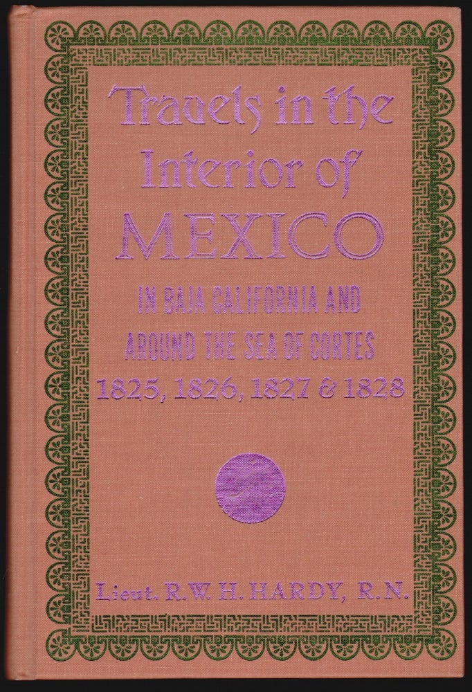 Item #962 Travels in the Interior of Mexico, In 1825, 1826, 1827, & 1828. R. W. H. Hardy.