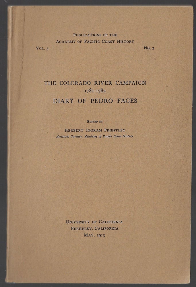 Item #985 The Colorado River Campaign 1781-1782, Diary of Pedro Fages. Publications of the Academy of Pacific Coast History, Vol. 3, No. 2. Herbert Ingram Priestley.